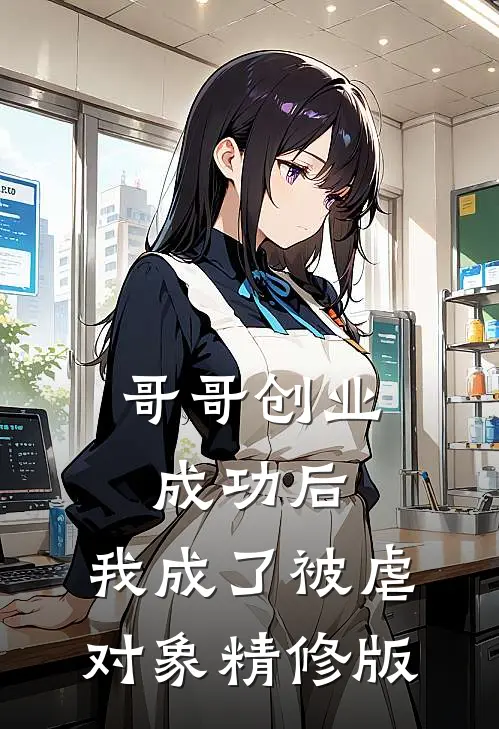 哥哥创业成功后，我成了被虐对象精修版