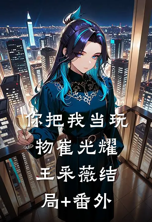 你把我当玩物崔光耀王采薇结局+番外