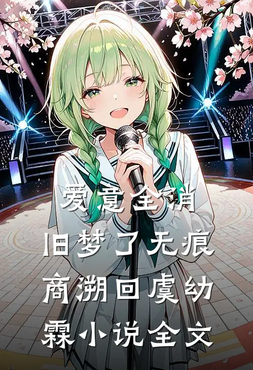 爱意全消，旧梦了无痕商溯回虞幼霖小说全文