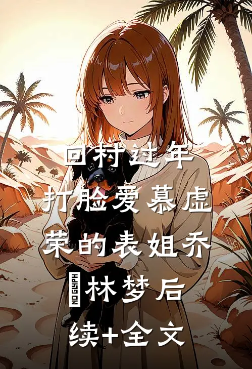 回村过年，打脸爱慕虚荣的表姐乔玥林梦后续+全文