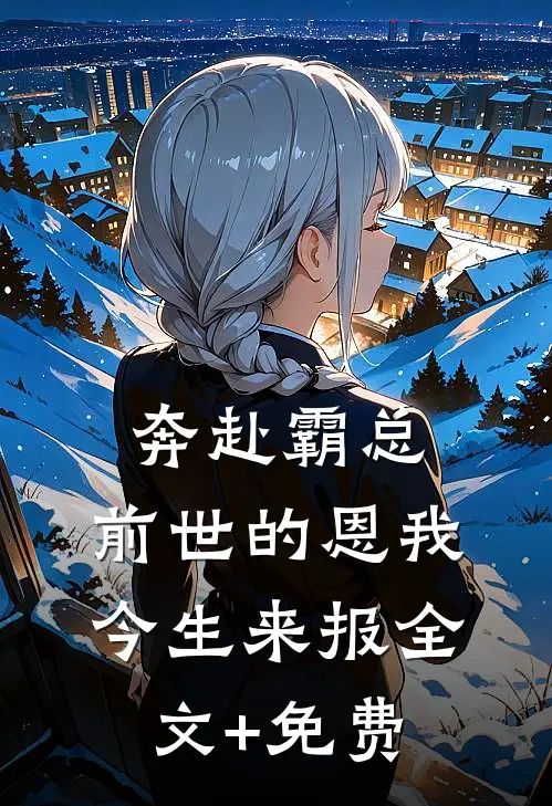 奔赴霸总，前世的恩我今生来报全文+免费