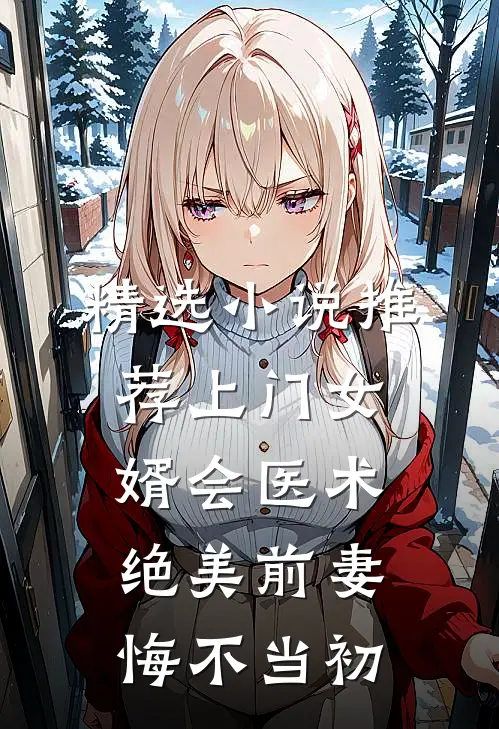 精选小说推荐上门女婿会医术，绝美前妻悔不当初