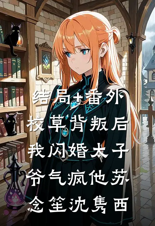结局+番外校草背叛后，我闪婚太子爷气疯他苏念笙沈隽西