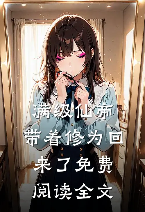 满级仙帝，带着修为回来了免费阅读全文