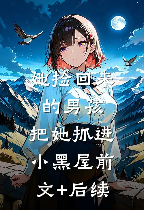 她捡回来的男孩，把她抓进小黑屋前文+后续