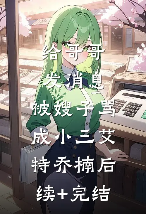 给哥哥发消息，被嫂子骂成小三艾特乔楠后续+完结