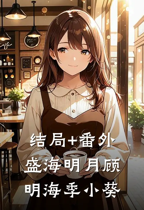 结局+番外盛海明月顾明海季小葵