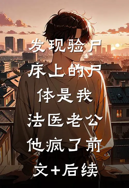 发现验尸床上的尸体是我，法医老公他疯了前文+后续