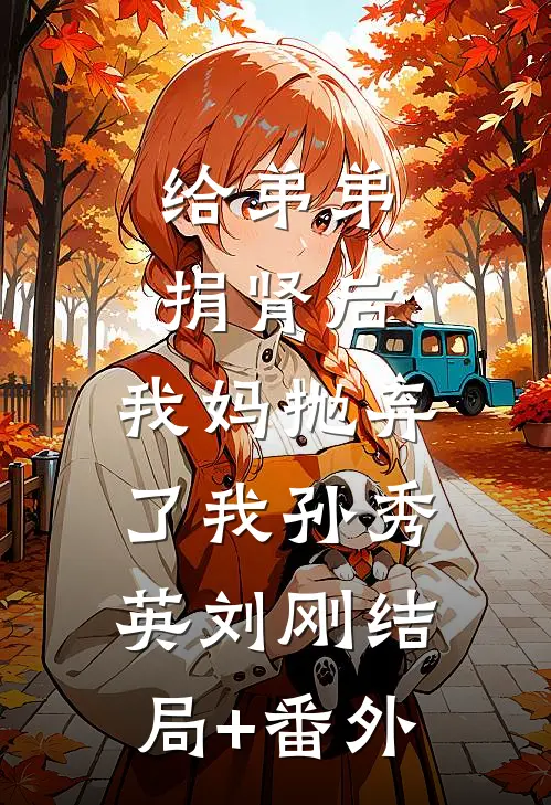 给弟弟捐肾后，我妈抛弃了我孙秀英刘刚结局+番外