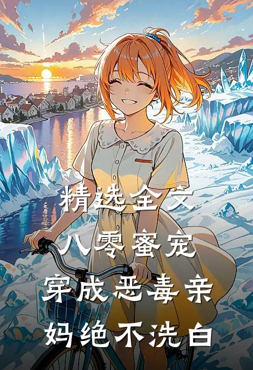 精选全文八零蜜宠：穿成恶毒亲妈绝不洗白