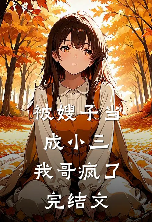 被嫂子当成小三，我哥疯了完结文