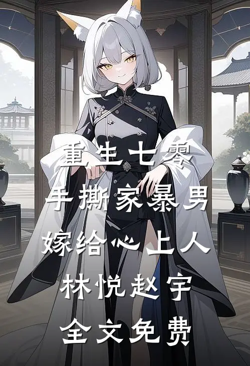 重生七零，手撕家暴男，嫁给心上人林悦赵宇全文免费