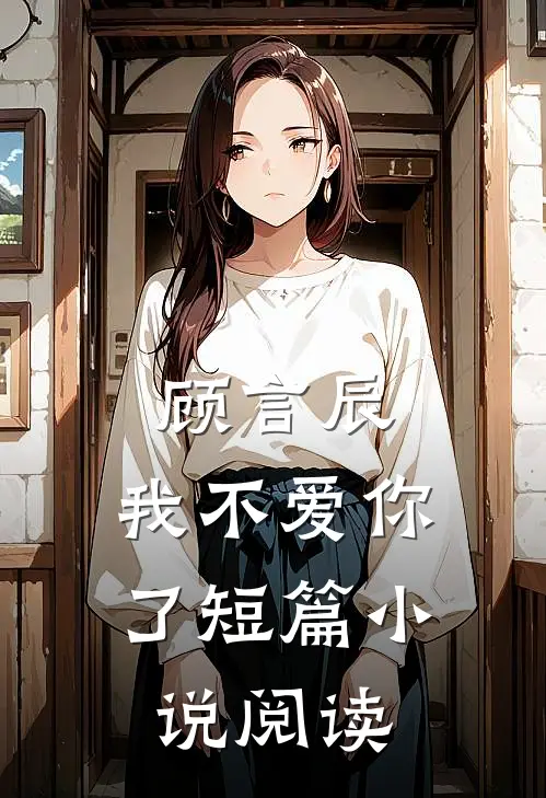 顾言辰，我不爱你了短篇小说阅读