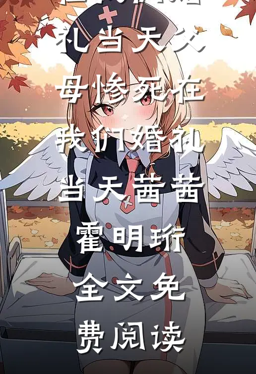全本小说父母惨死在我们婚礼当天父母惨死在我们婚礼当天茜茜霍明珩全文免费阅读
