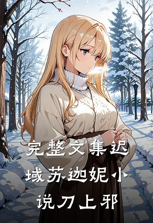 完整文集迟域苏迦妮小说刀上邪