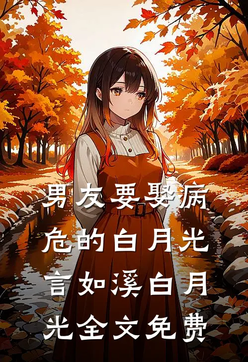 男友要娶病危的白月光言如溪白月光全文免费