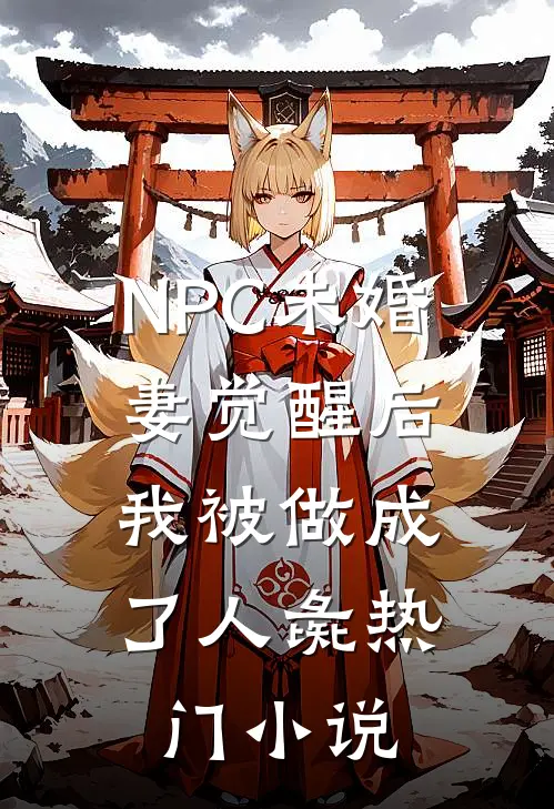 NPC未婚妻觉醒后，我被做成了人彘热门小说