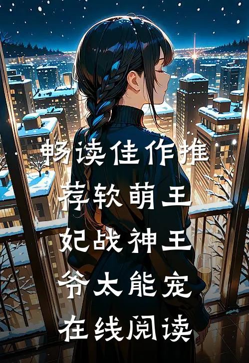 畅读佳作推荐软萌王妃战神王爷太能宠 在线阅读