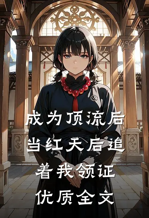 成为顶流后，当红天后追着我领证优质全文