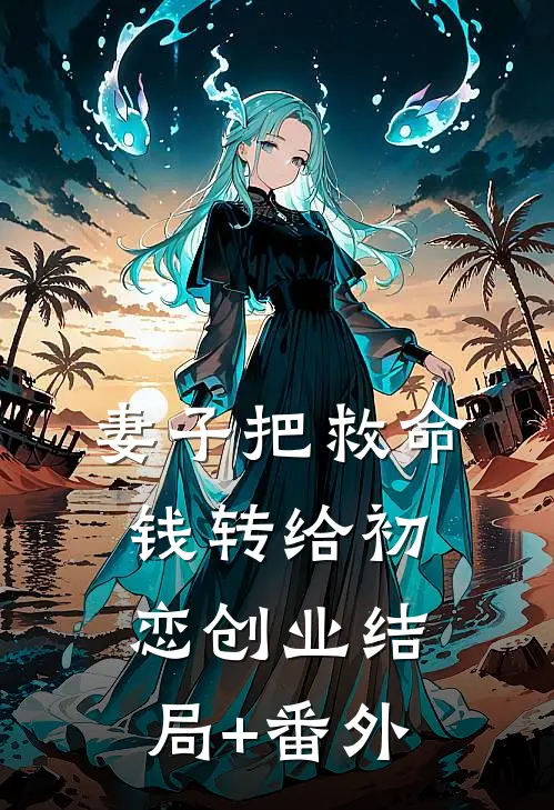 妻子把救命钱转给初恋创业结局+番外