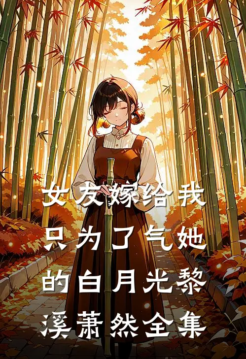 女友嫁给我，只为了气她的白月光黎溪萧然 全集