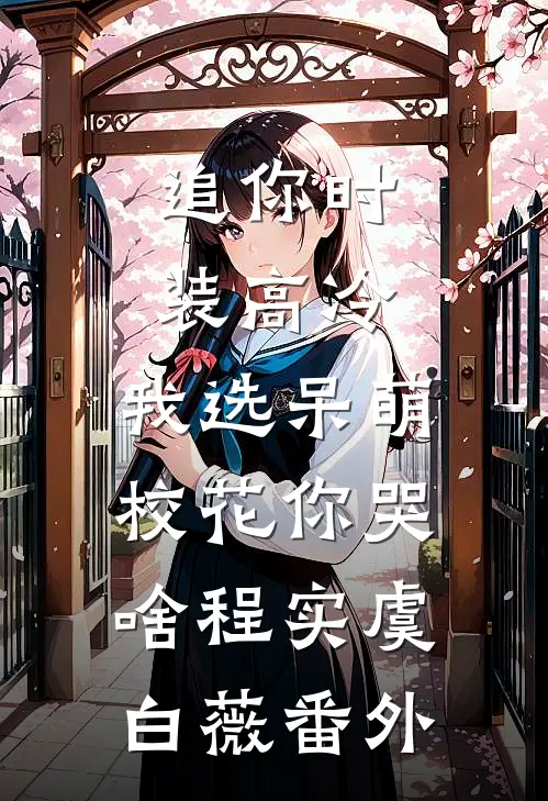 追你时装高冷，我选呆萌校花你哭啥程实虞白薇 番外