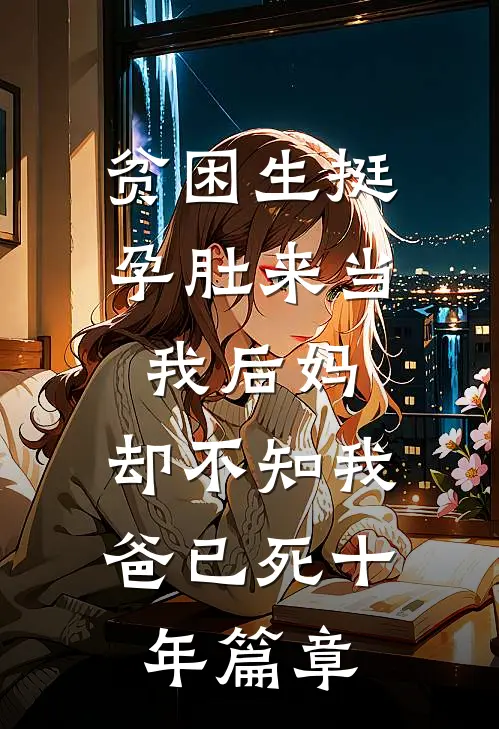 贫困生挺孕肚来当我后妈，却不知我爸已死十年篇章