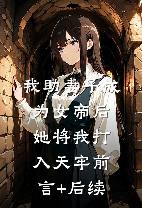 我助妻子成为女帝后，她将我打入天牢前言+后续