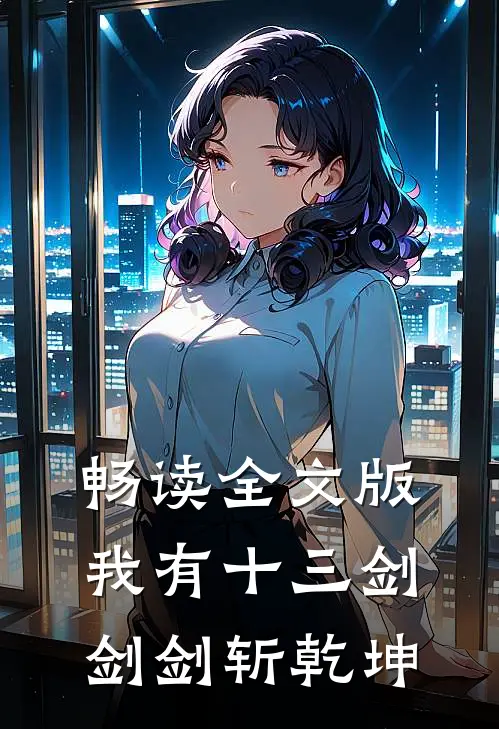 畅读全文版我有十三剑，剑剑斩乾坤