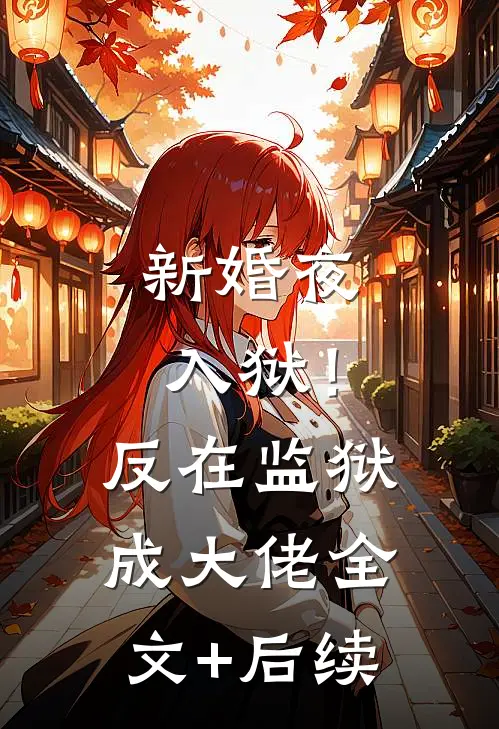 新婚夜入狱！反在监狱成大佬全文+后续