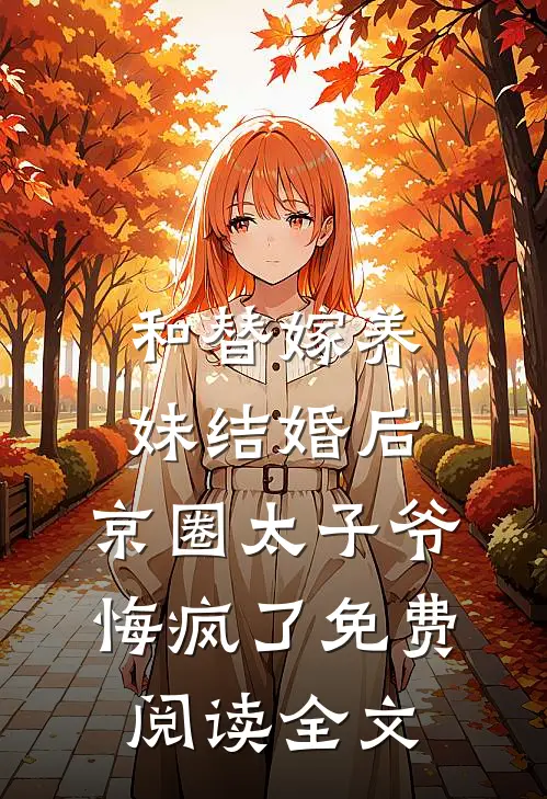 和替嫁养妹结婚后，京圈太子爷悔疯了免费阅读全文