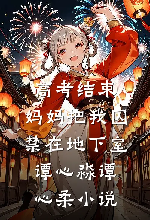 高考结束，妈妈把我囚禁在地下室谭心淼谭心柔小说