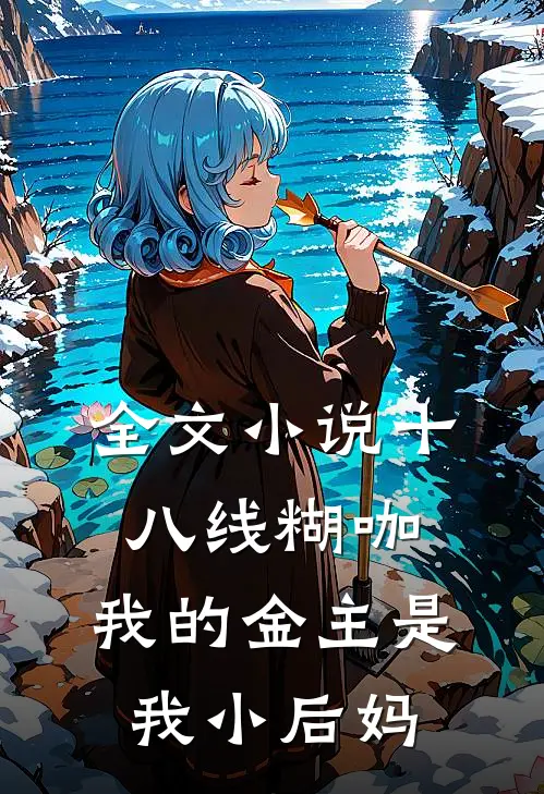 全文小说十八线糊咖：我的金主是我小后妈