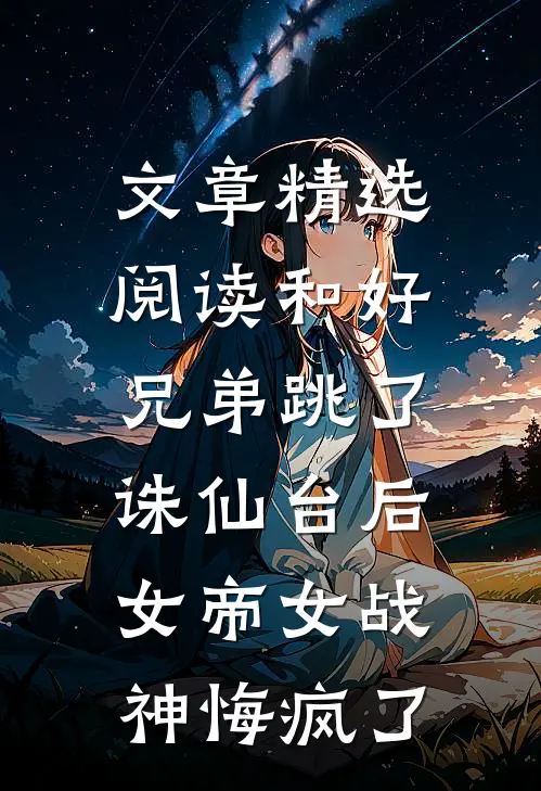 文章精选阅读和好兄弟跳了诛仙台后，女帝女战神悔疯了