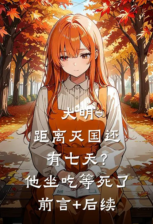 大明：距离灭国还有七天？他坐吃等死了前言+后续