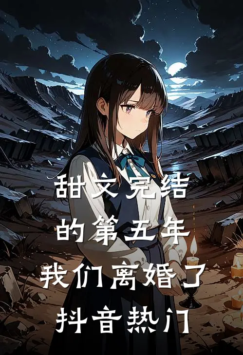 甜文完结的第五年，我们离婚了抖音热门