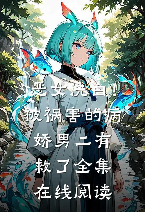 恶女洗白！被祸害的病娇男二有救了全集在线阅读