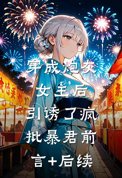 穿成炮灰女主后，引诱了疯批暴君前言+后续