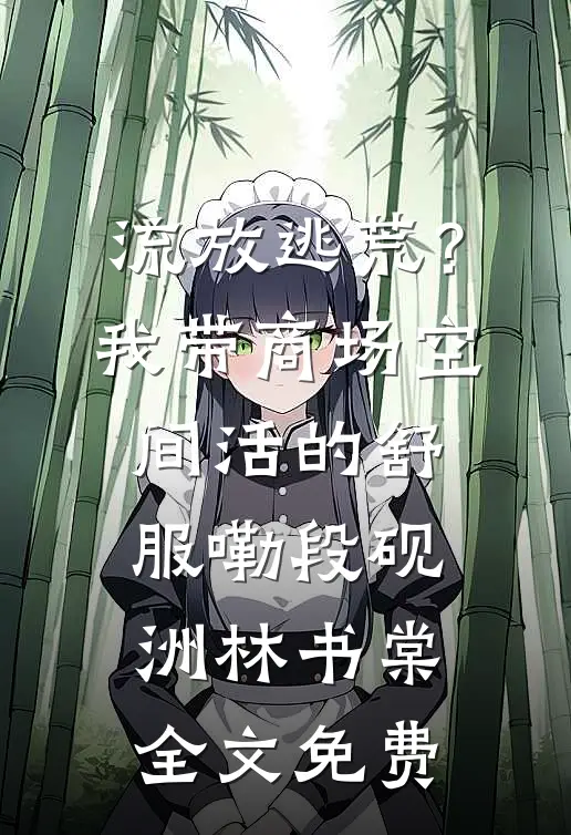 流放逃荒？我带商场空间活的舒服嘞段砚洲林书棠全文免费