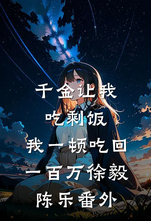 千金让我吃剩饭，我一顿吃回一百万徐毅陈乐番外