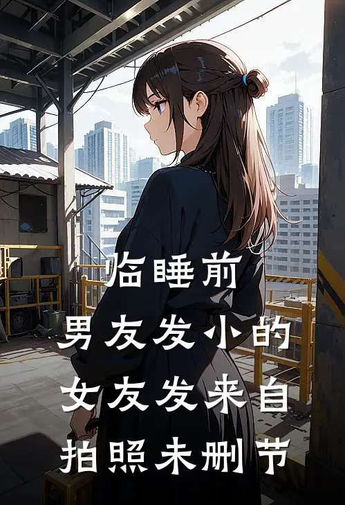 临睡前，男友发小的女友发来自拍照未删节