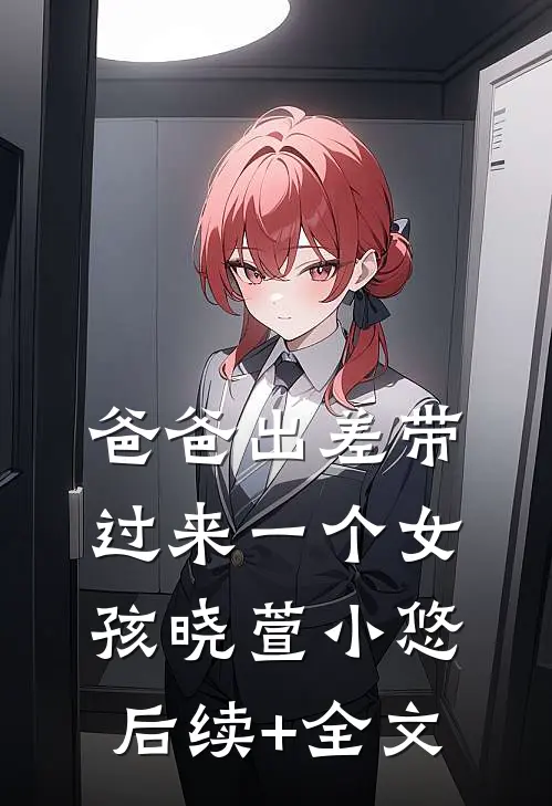 爸爸出差带过来一个女孩晓萱小悠后续+全文