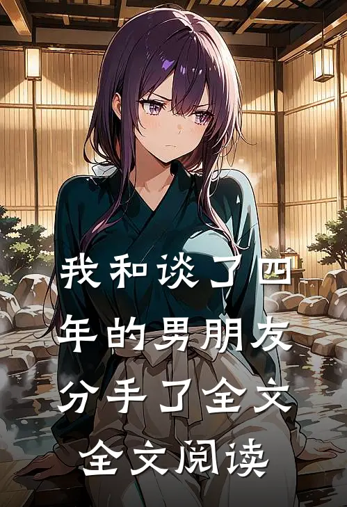 我和谈了四年的男朋友分手了全文全文阅读