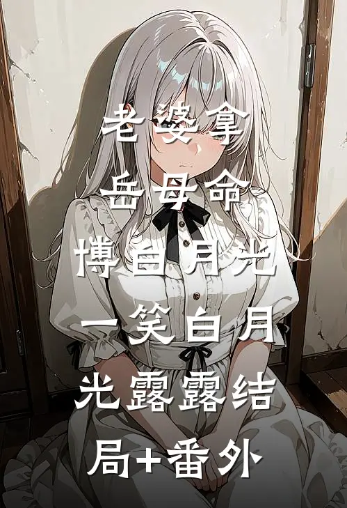 老婆拿岳母命，博白月光一笑白月光露露结局+番外