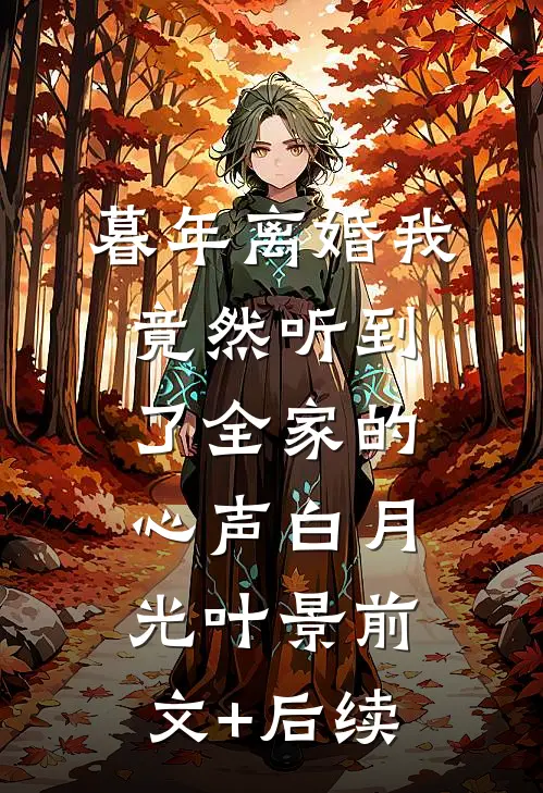 暮年离婚我竟然听到了全家的心声白月光叶景前文+后续
