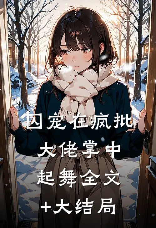 囚宠在疯批大佬掌中起舞全文+大结局