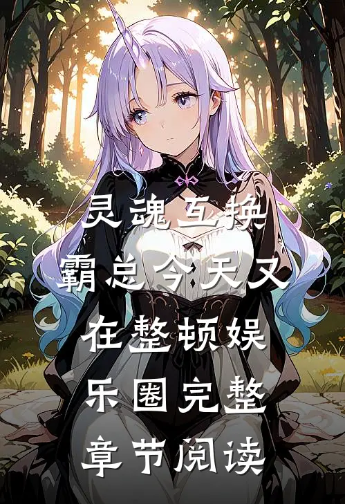 灵魂互换：霸总今天又在整顿娱乐圈完整章节阅读