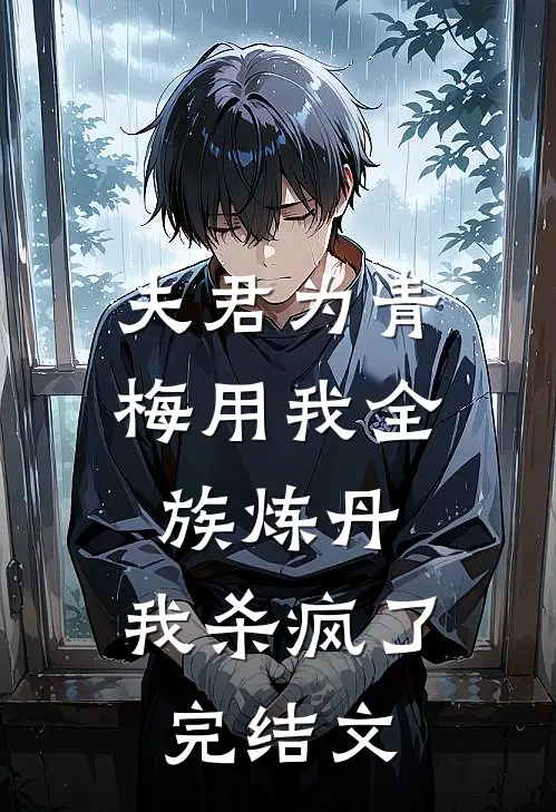 夫君为青梅用我全族炼丹，我杀疯了完结文