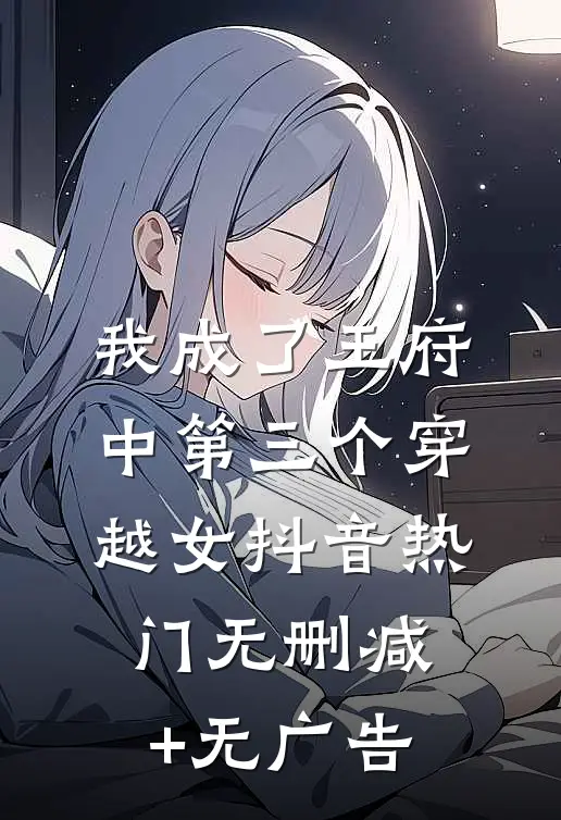 我成了王府中第三个穿越女抖音热门无删减+无广告