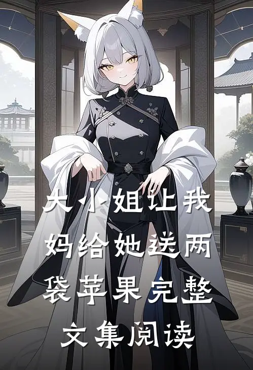 大小姐让我妈给她送两袋苹果完整文集阅读